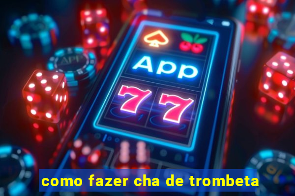 como fazer cha de trombeta